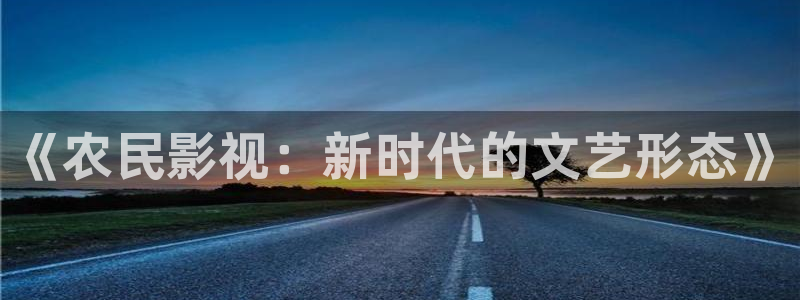 8090倫理影院：《農民影視：新時代的文藝形態(tài)》